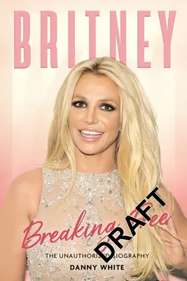 Britney: Breaking Free: Biografia neautorizată - Britney: Breaking Free: The Unauthorized Biography