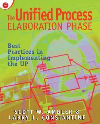 Faza de elaborare a procesului unificat: Cele mai bune practici în punerea în aplicare a UP - The Unified Process Elaboration Phase: Best Practices in Implementing the UP