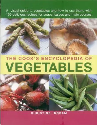 The Cook's Encyclopedia of Vegetables (Enciclopedia legumelor pentru bucătari): Un ghid vizual al legumelor și cum să le folosești, cu 100 de rețete delicioase pentru supe, salate și feluri principale - The Cook's Encyclopedia of Vegetables: A Visual Guide to Vegetables and How to Use Them, with 100 Delicious Recipes for Soups, Salads and Main Courses