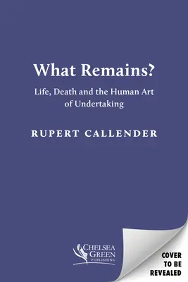 Ce rămâne? - Viața, moartea și arta umană de a întreprinde - What Remains? - Life, Death and the Human Art of Undertaking