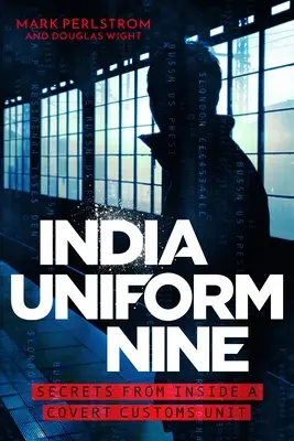India Uniform Nine: Secrete din interiorul unei unități vamale secrete - India Uniform Nine: Secrets from Inside a Covert Customs Unit