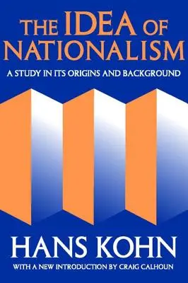 Ideea de naționalism: Un studiu asupra originilor și contextului său - The Idea of Nationalism: A Study in Its Origins and Background