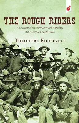 The Rough Riders: O relatare a experiențelor și greutăților americanilor Rough Riders - The Rough Riders: An Account of the Experiences and Hardships of the American Rough Riders