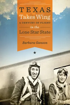 Texas își ia zborul: Un secol de zbor în statul Lone Star - Texas Takes Wing: A Century of Flight in the Lone Star State