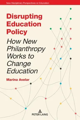 Disrupting Education Policy; How New Philanthropy Works to Change Education
