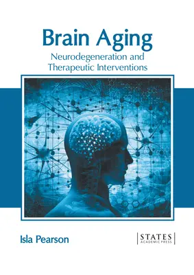 Îmbătrânirea creierului: Neurodegenerare și intervenții terapeutice - Brain Aging: Neurodegeneration and Therapeutic Interventions