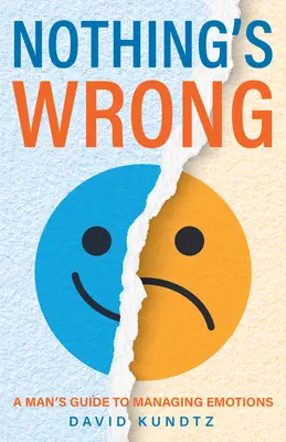 Nimic nu e în neregulă: Ghidul unui bărbat pentru gestionarea emoțiilor (Cadou pentru bărbați, Învață bune abilități de comunicare) - Nothing's Wrong: A Man's Guide to Managing Emotions (Gift for Men, Learn Good Communication Skills)