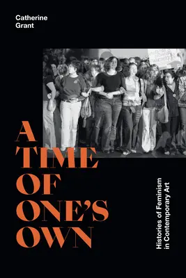 A Time of One's Own: Istorii ale feminismului în arta contemporană - A Time of One's Own: Histories of Feminism in Contemporary Art
