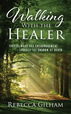 Walking With The Healer: Găsirea speranței și a încurajării prin umbra morții - Walking With The Healer: Finding Hope And Encouragement Through The Shadow of Death