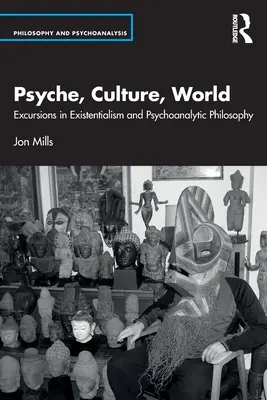Psyche, Culture, World: Excursii în existențialism și filosofia psihanalitică - Psyche, Culture, World: Excursions in Existentialism and Psychoanalytic Philosophy