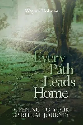 Fiecare cale duce acasă: Deschiderea către călătoria ta spirituală - Every Path Leads Home: Opening to Your Spiritual Journey