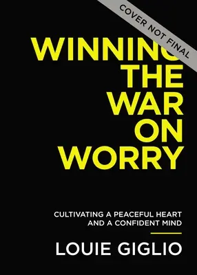 Câștigând războiul cu îngrijorarea: Cultivați o inimă liniștită și o minte încrezătoare - Winning the War on Worry: Cultivate a Peaceful Heart and a Confident Mind