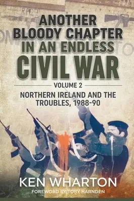Un alt capitol sângeros într-un război civil fără sfârșit: Volumul 2 - Irlanda de Nord și problemele 1988-1990 - Another Bloody Chapter in an Endless Civil War: Volume 2 - Northern Ireland and the Troubles 1988-90