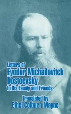Scrisorile lui Fiodor Michailovitch Dostoievski către familia și prietenii săi - Letters of Fyodor Michailovitch Dostoevsky to His Family and Friends