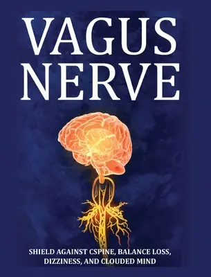 Nervul Vagus: Sfaturi pentru coloana vertebrală C, pierderea echilibrului, amețeli și mintea tulburată. Învață exerciții de autoajutorare, cum să stimulezi și să acț - Vagus Nerve: Tips for your C Spine, Balance Loss, Dizziness, and Clouded Mind. Learn Self-Help Exercises, How to Stimulate and Acti