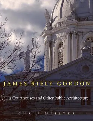 James Riely Gordon: Palatele sale de justiție și alte arhitecturi publice - James Riely Gordon: His Courthouses and Other Public Architecture