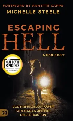 Evadarea din iad: O poveste adevărată despre puterea miraculoasă a lui Dumnezeu de a restaura o viață îndreptată spre distrugere - Escaping Hell: A True Story of God's Miraculous Power to Restore a Life Bent on Destruction