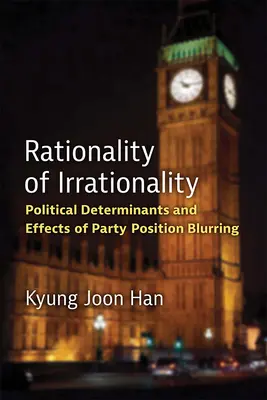 Raționalitatea iraționalității: Determinanți politici și efecte ale estompării poziției partidelor - Rationality of Irrationality: Political Determinants and Effects of Party Position Blurring