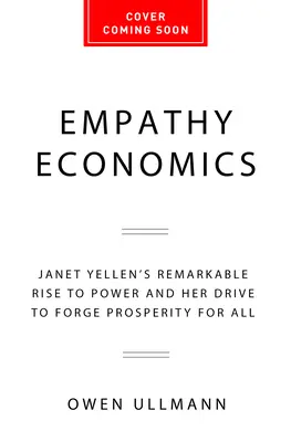 Economia empatiei: Remarcabila ascensiune la putere a lui Janet Yellen și dorința sa de a răspândi prosperitatea pentru toți - Empathy Economics: Janet Yellen's Remarkable Rise to Power and Her Drive to Spread Prosperity to All