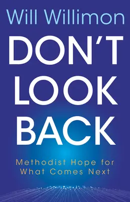 Nu te uita înapoi: Speranța metodistă pentru ceea ce urmează - Don't Look Back: Methodist Hope for What Comes Next