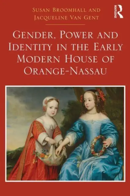 Gen, putere și identitate în Casa de Orange-Nassau din epoca modernă timpurie - Gender, Power and Identity in the Early Modern House of Orange-Nassau