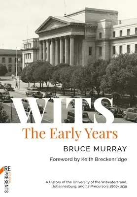 Wits: Primii ani: O istorie a Universității din Witwatersrand, Johannesburg, și a precursorilor săi 1896-1939 - Wits: The Early Years: A History of the University of the Witwatersrand, Johannesburg, and Its Precursors 1896-1939