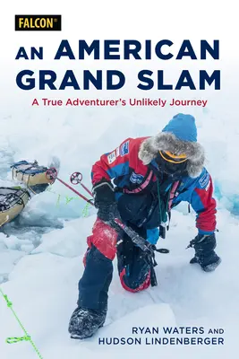 Grand Slam-ul unui american: Călătoria improbabilă a unui adevărat aventurier - An American's Grand Slam: A True Adventurer's Unlikely Journey