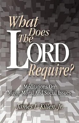 Ce cere Domnul? Meditații pe teme morale și sociale majore - What Does the Lord Require?: Meditations on Major Moral and Social Issues