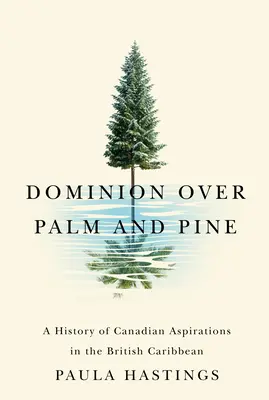Dominion Over Palm and Pine: O istorie a aspirațiilor canadiene în Caraibe britanice - Dominion Over Palm and Pine: A History of Canadian Aspirations in the British Caribbean