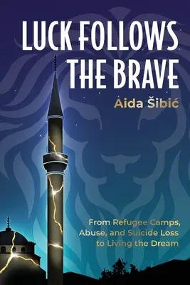 Norocul îi urmărește pe cei curajoși: De la taberele de refugiați, abuzuri și sinucidere la trăirea visului - Luck Follows the Brave: From Refugee Camps, Abuse, and Suicide Loss to Living the Dream