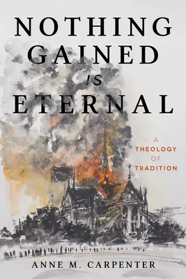 Nimic câștigat nu este veșnic: O teologie a tradiției - Nothing Gained Is Eternal: A Theology of Tradition
