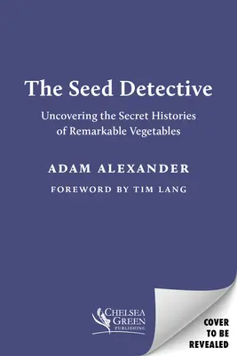 Detectivul semințelor: Descoperirea istoriilor secrete ale legumelor remarcabile - The Seed Detective: Uncovering the Secret Histories of Remarkable Vegetables