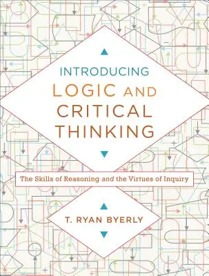 Introducing Logic and Critical Thinking: Abilitățile de raționament și virtuțile cercetării - Introducing Logic and Critical Thinking: The Skills of Reasoning and the Virtues of Inquiry