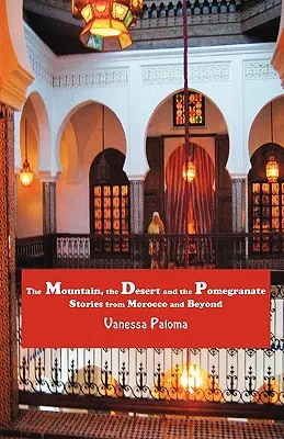 Muntele, deșertul și rodia: Povești din Maroc și de dincolo de el - The Mountain, the Desert and the Pomegranate: Stories from Morocco and Beyond