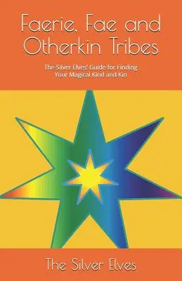 Triburile Faerie, Fae și Otherkin: Ghidul elfilor argintii pentru găsirea neamului tău magic - Faerie, Fae and Otherkin Tribes: The Silver Elves' Guide for Finding Your Magical Kind and Kin