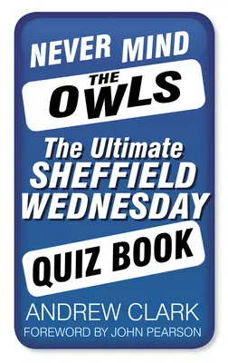 Never Mind the Owls: Cea mai bună carte de teste Sheffield Wednesday - Never Mind the Owls: The Ultimate Sheffield Wednesday Quiz Book