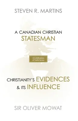 Seria O celebrare a credinței: Sir Oliver Mowat: Un om de stat creștin canadian Evidențele creștinismului și influența sa - A Celebration of Faith Series: Sir Oliver Mowat: A Canadian Christian Statesman Christianity's Evidences & its Influence