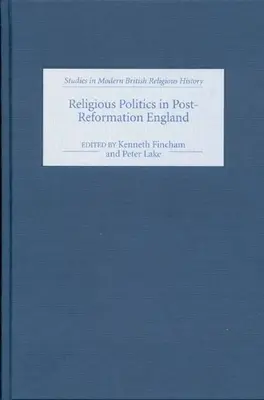Religious Politics in Post-Reformation England: Eseuri în onoarea lui Nicholas Tyacke - Religious Politics in Post-Reformation England: Essays in Honour of Nicholas Tyacke