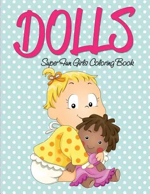 Dolls Super Fun Girls Carte de colorat - Dolls Super Fun Girls Coloring Book