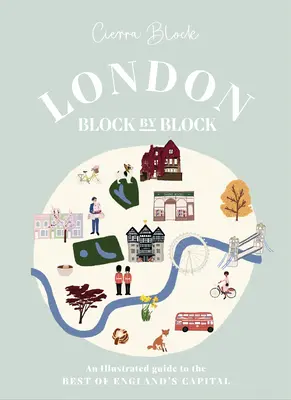 Londra, bloc cu bloc: Un ghid ilustrat pentru cele mai bune din capitala Angliei - London, Block by Block: An Illustrated Guide to the Best of England's Capital