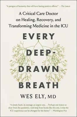 Every Deep-Drawn Breath: A Critical Care Doctor on Healing, Recovery, and Transforming Medicine in the ICU (Un medic de terapie intensivă despre vindecare, recuperare și transformarea medicinei în ICU) - Every Deep-Drawn Breath: A Critical Care Doctor on Healing, Recovery, and Transforming Medicine in the ICU