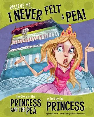 Crede-mă, n-am simțit niciodată o mazăre! The Story of the Princess and the Pea as Told by the Princess - Believe Me, I Never Felt a Pea!: The Story of the Princess and the Pea as Told by the Princess