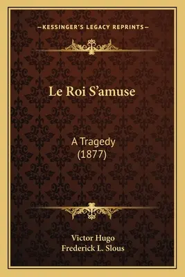 Le Roi S'amuse: O tragedie (1877) - Le Roi S'amuse: A Tragedy (1877)