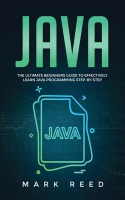 Java: Ghidul final al începătorilor pentru a învăța eficient programarea Java pas cu pas - Java: The ultimate beginners guide to effectively learn Java programming step-by-step
