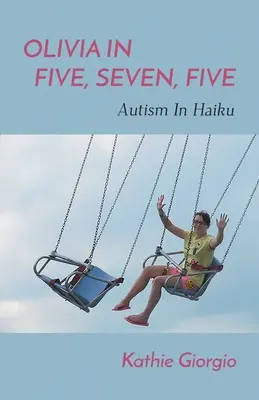 Olivia în cinci, șapte, cinci; Autismul în Haiku - Olivia In Five, Seven, Five; Autism In Haiku