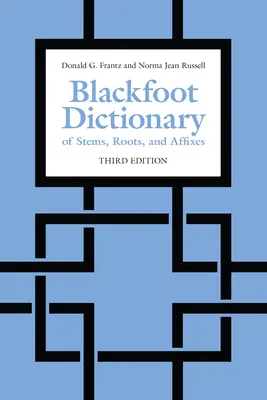 Blackfoot Dictionary of Stems, Roots, and Affixes: Ediția a treia - Blackfoot Dictionary of Stems, Roots, and Affixes: Third Edition