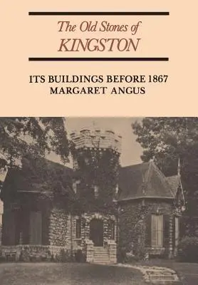 Pietrele vechi din Kingston: Clădirile sale înainte de 1867 (revizuită) - The Old Stones of Kingston: Its Buildings Before 1867 (Revised)