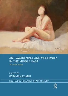 Artă, trezire și modernitate în Orientul Mijlociu: Nudul arab - Art, Awakening, and Modernity in the Middle East: The Arab Nude