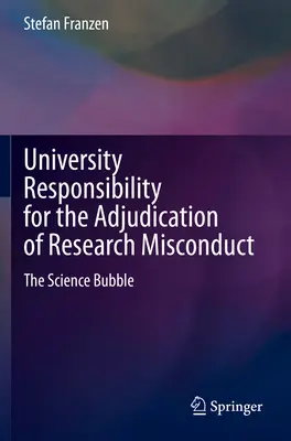 Responsabilitatea universitară pentru adjudecarea cazurilor de conduită necorespunzătoare în cercetare: Bulă științifică - University Responsibility for the Adjudication of Research Misconduct: The Science Bubble