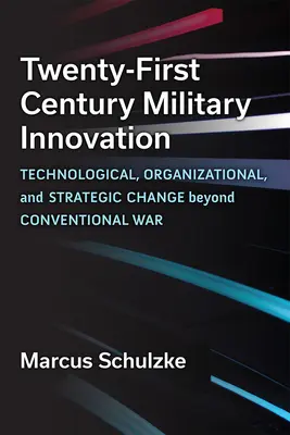 Inovația militară a secolului XXI: Schimbarea tehnologică, organizațională și strategică dincolo de războiul convențional - Twenty-First Century Military Innovation: Technological, Organizational, and Strategic Change Beyond Conventional War